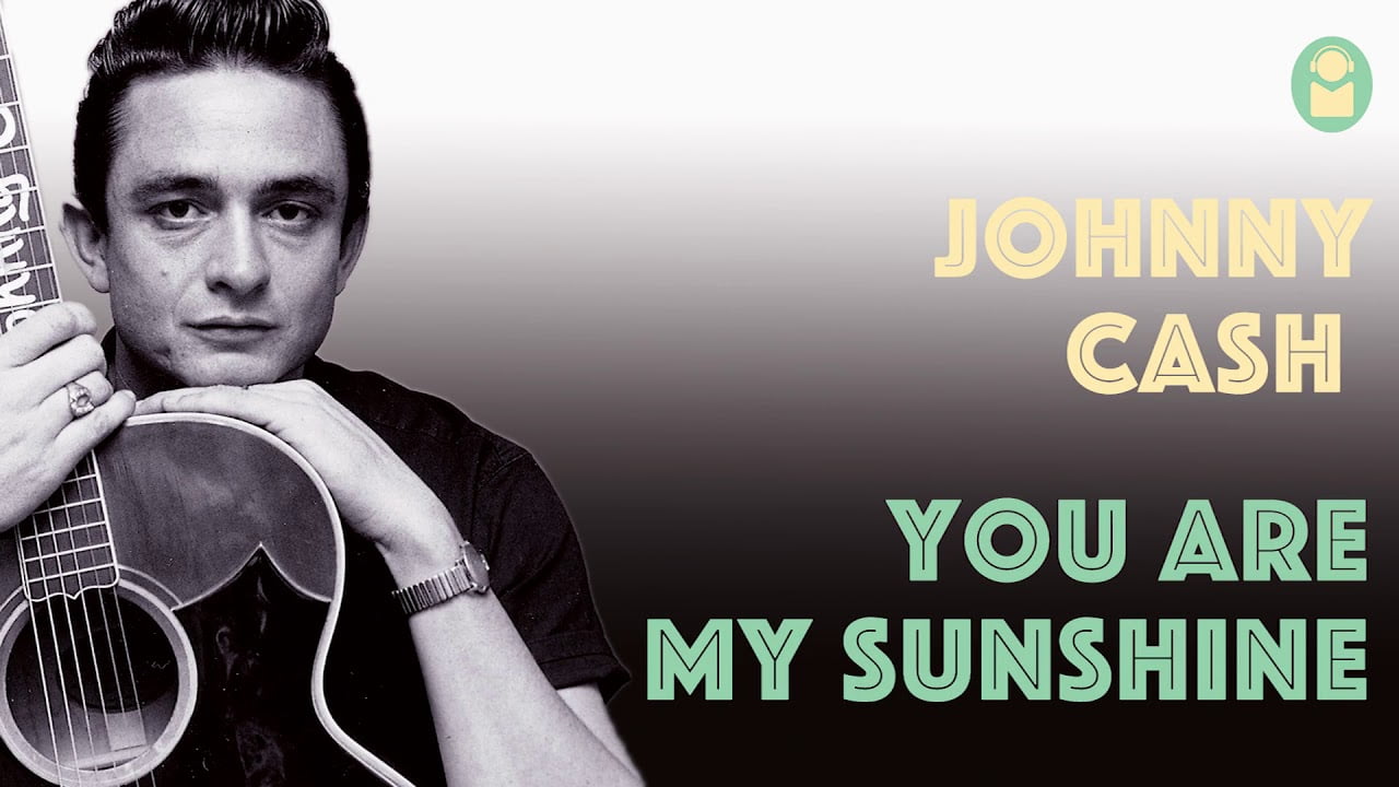 “You Are My Sunshine” by Johnny Cash